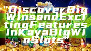 "Discover Big Wins and Exciting Features in Kaya Big Win Slots"