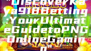 "Discover Kaya918 Betting: Your Ultimate Guide to PNG Online Gaming"