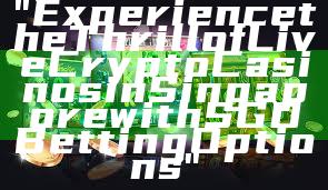 "Experience the Thrill of Live Crypto Casinos in Singapore with SGD Betting Options"