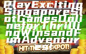 Play Exciting Singapore Slot Games Online for Thrilling Wins and Fun Adventures!