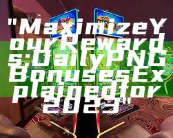 "Maximize Your Rewards: Daily PNG Bonuses Explained for 2023"