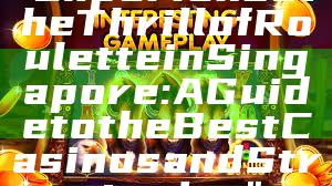 "Experience the Thrill of Roulette in Singapore: A Guide to the Best Casinos and Strategies"