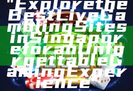 "Explore the Best Live Gambling Sites in Singapore for an Unforgettable Gaming Experience"