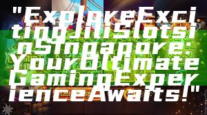 "Explore Exciting Jili Slots in Singapore: Your Ultimate Gaming Experience Awaits!"