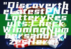 "Discover the Latest PNG Lottery Results: Check Winning Numbers and Prizes Here!"