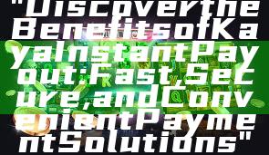 "Discover the Benefits of Kaya Instant Payout: Fast, Secure, and Convenient Payment Solutions"