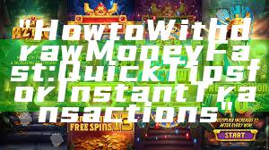 "How to Withdraw Money Fast: Quick Tips for Instant Transactions"