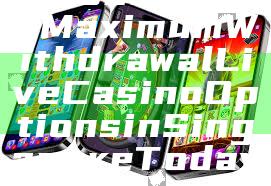 "Discover No Maximum Withdrawal Live Casino Options in Singapore Today"
