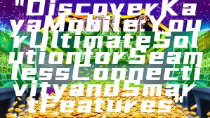 "Discover Kaya Mobile: Your Ultimate Solution for Seamless Connectivity and Smart Features"