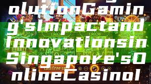 "Exploring Evolution Gaming's Impact and Innovations in Singapore's Online Casino Industry"