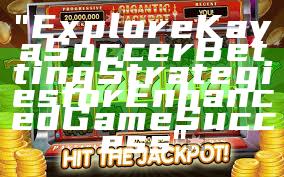 "Explore Kaya Soccer Betting Strategies for Enhanced Game Success"