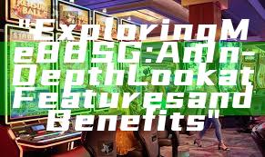 "Exploring Me88 SG: An In-Depth Look at Features and Benefits"