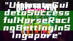 "Ultimate Guide to Successful Horse Racing Betting in Singapore"
