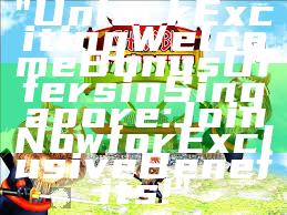 "Unlock Exciting Welcome Bonus Offers in Singapore: Join Now for Exclusive Benefits!"