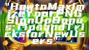 "How to Maximize Your PNG Sign Up Bonus: Tips and Tricks for New Users"