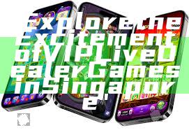 "Explore the Excitement of VIP Live Dealer Games in Singapore"