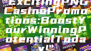 "Exciting PNG Casino Promotions: Boost Your Winning Potential Today!"