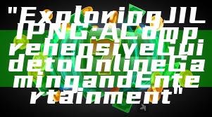 "Exploring JILI PNG: A Comprehensive Guide to Online Gaming and Entertainment"