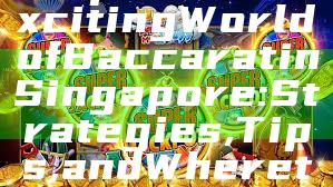 "Explore the Exciting World of Baccarat in Singapore: Strategies, Tips, and Where to Play"