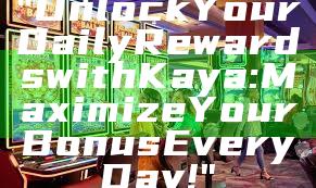 "Unlock Your Daily Rewards with Kaya: Maximize Your Bonus Every Day!"