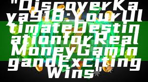 "Discover Kaya918: Your Ultimate Destination for Real Money Gaming and Exciting Wins"
