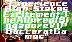 "Experience High-Stakes Excitement: The Allure of Singapore VIP Baccarat Games"
