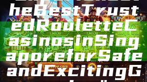 "Experience the Best Trusted Roulette Casinos in Singapore for Safe and Exciting Gaming"